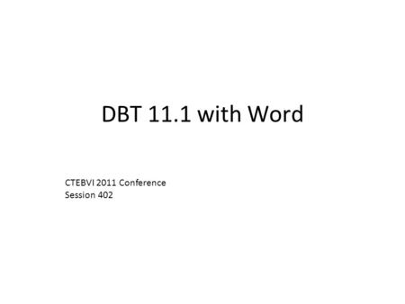 DBT 11.1 with Word CTEBVI 2011 Conference Session 402.