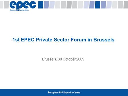 Brussels, 30 October 2009 1st EPEC Private Sector Forum in Brussels.