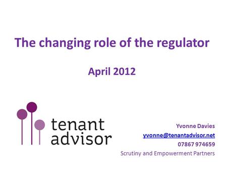 The changing role of the regulator April 2012 Yvonne Davies 07867 974659 Scrutiny and Empowerment Partners.