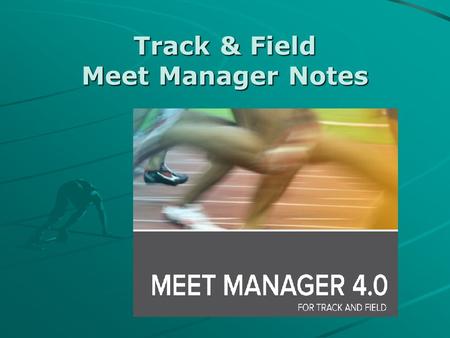 Track & Field Meet Manager Notes. Why Use T & F Meet Manager? The ability to run any Track & Field Meet from school to International levels Transfer information.