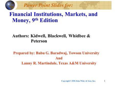 Copyright© 2006 John Wiley & Sons, Inc.1 Power Point Slides for: Financial Institutions, Markets, and Money, 9 th Edition Authors: Kidwell, Blackwell,