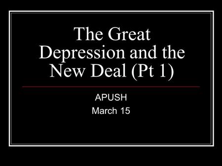 The Great Depression and the New Deal (Pt 1) APUSH March 15.