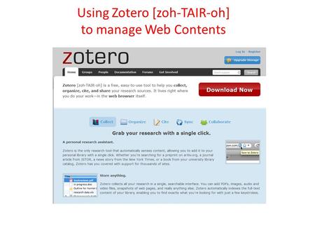 Using Zotero [zoh-TAIR-oh] to manage Web Contents.