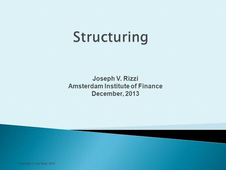 Joseph V. Rizzi Amsterdam Institute of Finance December, 2013 Copyright © Joe Rizzi, 2013.