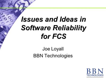 Issues and Ideas in Software Reliability for FCS Joe Loyall BBN Technologies.