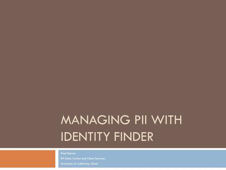 MANAGING PII WITH IDENTITY FINDER Paul Hanson IET-Data Center and Client Services University of California, Davis.