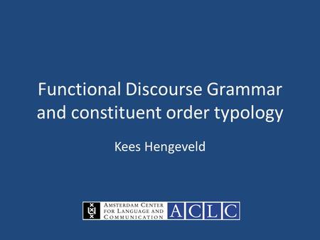 Functional Discourse Grammar and constituent order typology Kees Hengeveld.