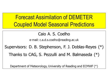 Caio A. S. Coelho   Supervisors: D. B. Stephenson, F. J. Doblas-Reyes (*) Thanks to CAG, S. Pezzulli and M. Balmaseda.