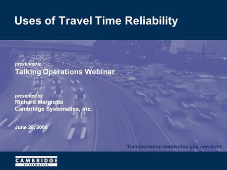 Transportation leadership you can trust. presented to Talking Operations Webinar presented by Richard Margiotta Cambridge Systematics, Inc. June 28, 2006.