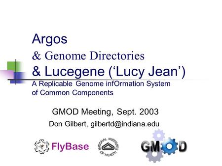 Argos & Genome Directories & Lucegene (‘Lucy Jean’) A Replicable Genome infOrmation System of Common Components GMOD Meeting, Sept. 2003 Don Gilbert,