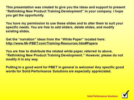 Solid Performance Solutions This presentation was created to give you the ideas and support to present “Rethinking New Product Training Development” in.