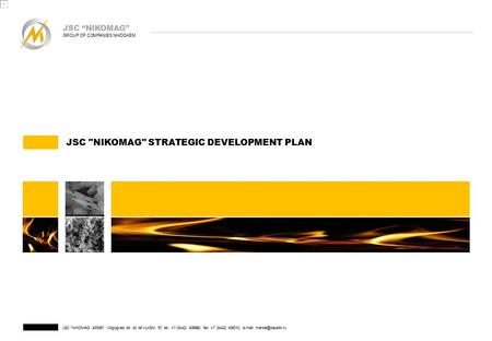 JSC NIKOMAG STRATEGIC DEVELOPMENT PLAN JSC “NIKOMAG” GROUP OF COMPANIES NIKOCHEM JSC NIKOMAG 400097, Volgograd, str. 40 let VLKSM, 57, tel.: +7 (8442)