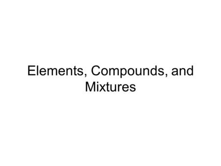 Elements, Compounds, and Mixtures