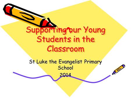 Supporting our Young Students in the Classroom St Luke the Evangelist Primary School 2014.