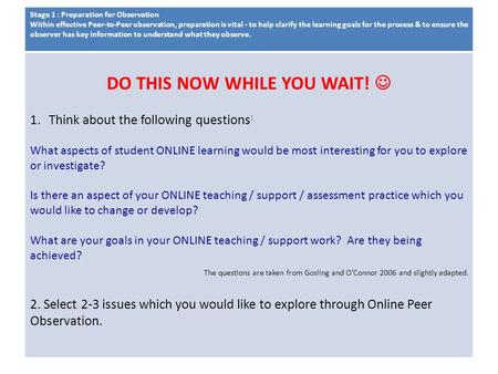 Stage 1 : Preparation for Observation Within effective Peer-to-Peer observation, preparation is vital - to help clarify the learning goals for the process.