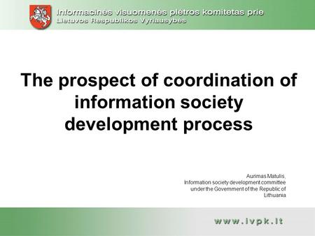 The prospect of coordination of information society development process Aurimas Matulis, Information society development committee under the Government.