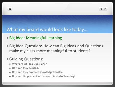 What my board would look like today… Big Idea: Meaningful learning Big Idea Question: How can Big Ideas and Questions make my class more meaningful to.