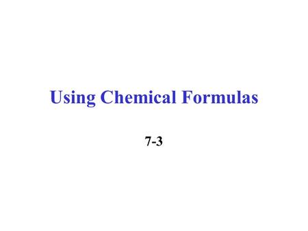 Using Chemical Formulas 7-3 Beaker Breaker 1.Name the following compounds: CaCl 2 = ____________ P 3 O 6 = _____________ FeCl 2 =______________ H 2 SO.