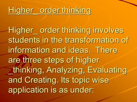 Higher_ order thinking Higher_ order thinking involves students in the transformation of information and ideas. There are three steps of higher _thinking,