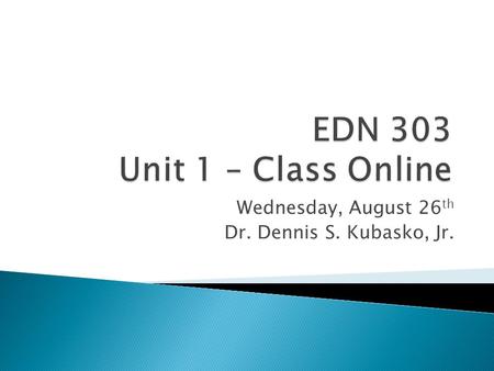 Wednesday, August 26 th Dr. Dennis S. Kubasko, Jr.