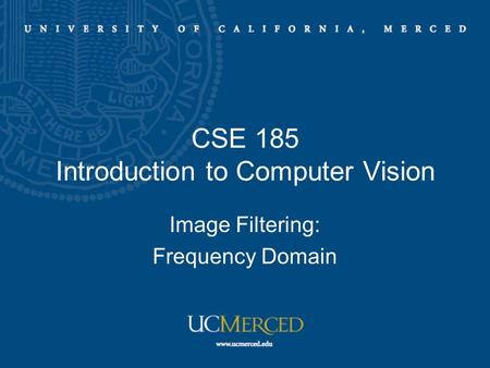 CSE 185 Introduction to Computer Vision Image Filtering: Frequency Domain.