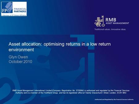 Asset allocation: optimising returns in a low return environment Glyn Owen October 2010 RMB Asset Management International Limited (Company Registration.