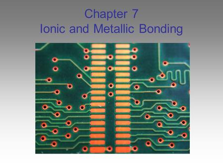 Chapter 7 Ionic and Metallic Bonding