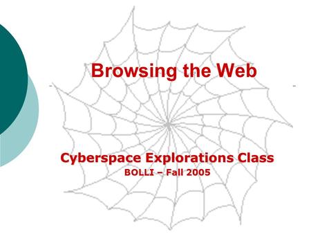 Browsing the Web Cyberspace Explorations Class BOLLI – Fall 2005.