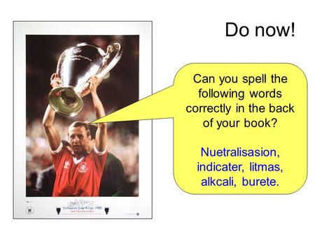 Do now! Can you spell the following words correctly in the back of your book? Nuetralisasion, indicater, litmas, alkcali, burete.