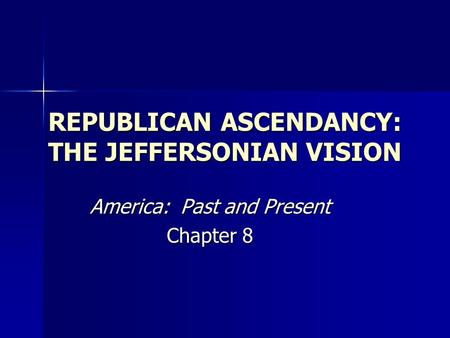 REPUBLICAN ASCENDANCY: THE JEFFERSONIAN VISION