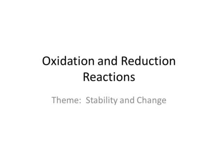 Oxidation and Reduction Reactions Theme: Stability and Change.