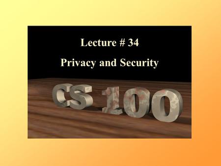 Lecture # 34 Privacy and Security. Passwords Spam Scams Viruses and Worms (Malware) Intellectual Property and Copyright Cookies Encryption Back-Ups.