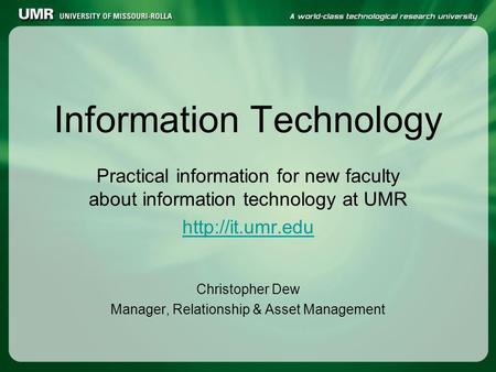 Information Technology Practical information for new faculty about information technology at UMR  Christopher Dew Manager, Relationship.