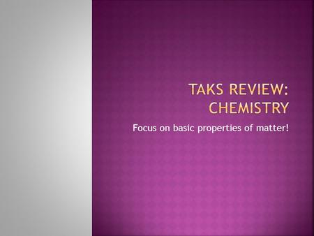 Focus on basic properties of matter!.  Describe the physical nature of matter, not its chemical behavior.  Examples:  Melting point, boiling point,