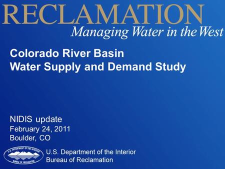 Colorado River Basin Water Supply and Demand Study NIDIS update February 24, 2011 Boulder, CO.