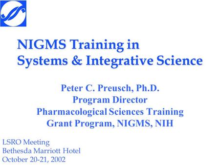 NIGMS Training in Systems & Integrative Science Peter C. Preusch, Ph.D. Program Director Pharmacological Sciences Training Grant Program, NIGMS, NIH LSRO.