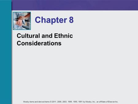 Cultural and Ethnic Considerations Chapter 8 Mosby items and derived items © 2011, 2006, 2003, 1999, 1995, 1991 by Mosby, Inc., an affiliate of Elsevier.