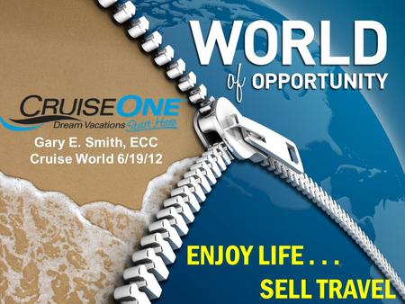 Gary E. Smith, ECC Cruise World 6/19/12 ENJOY LIFE... SELL TRAVEL.