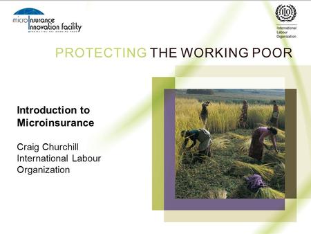 Introduction to Microinsurance Craig Churchill International Labour Organization.