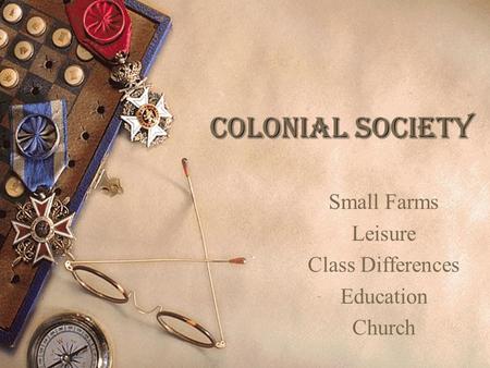 Colonial Society Small Farms Leisure Class Differences Education Church.