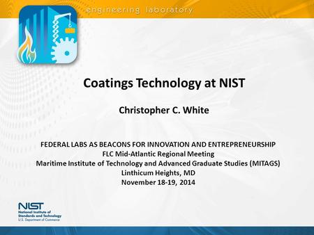 Coatings Technology at NIST Christopher C. White FEDERAL LABS AS BEACONS FOR INNOVATION AND ENTREPRENEURSHIP FLC Mid-Atlantic Regional Meeting Maritime.