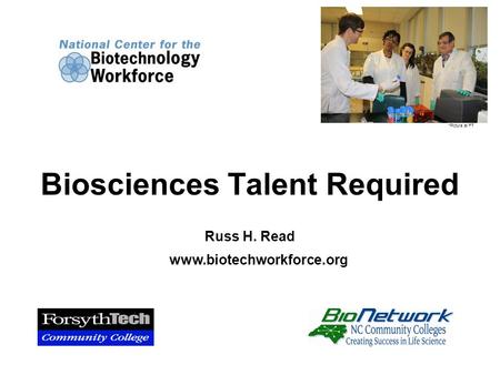 Russ H. Read www.biotechworkforce.org Biosciences Talent Required *Picture at FT.