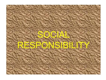 SOCIAL RESPONSIBILITY EXISTENTIALISM A philosophy that emphasizes the uniqueness and isolation of the individual experience in a hostile or indifferent.