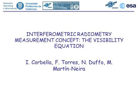 Universitat Politècnica de Catalunya INTERFEROMETRIC RADIOMETRY MEASUREMENT CONCEPT: THE VISIBILITY EQUATION I. Corbella, F. Torres, N. Duffo, M. Martín-Neira.