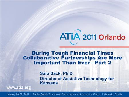 During Tough Financial Times Collaborative Partnerships Are More Important Than Ever—Part 2 Sara Sack, Ph.D. Director of Assistive Technology for Kansans.