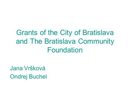 Grants of the City of Bratislava and The Bratislava Community Foundation Jana Vršková Ondrej Buchel.