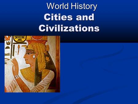 Cities and Civilizations World History. Cities and Civilizations We begin at about 8,000 BC when village life began in the New Stone Age... Also known.