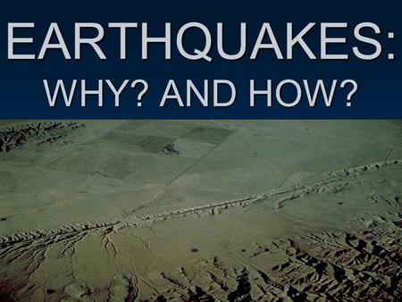 EARTHQUAKES: WHY? AND HOW?. EARTHQUAKES Caused by plate tectonic stresses sudden movement or shaking of the Earth Located at plate boundaries Resulting.