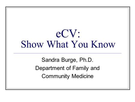 ECV: Show What You Know Sandra Burge, Ph.D. Department of Family and Community Medicine.