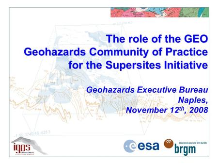 The role of the GEO Geohazards Community of Practice for the Supersites Initiative The role of the GEO Geohazards Community of Practice for the Supersites.